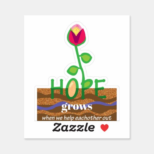 Hope flower grows when we help eachother out sticker