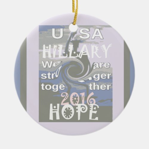 Hope  Hillary USA We Are Stronger Together Ceramic Ornament