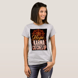 Hope Karma Catches up! T-Shirt
