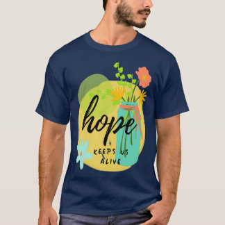 Hope Keeps Us Alive Colorful Floral Motivational I T-Shirt