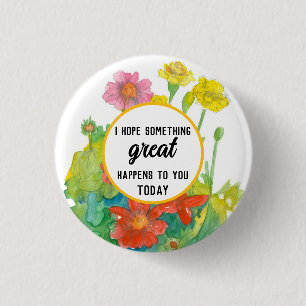 Hope Something Great Happens Watercolor Flowers Button