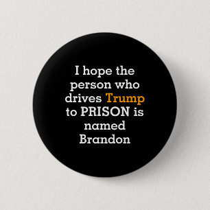 Hope The Person Who Drives Trump To Prison Is Name Button