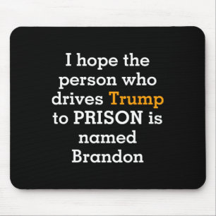 Hope The Person Who Drives Trump To Prison Is Name Mouse Pad