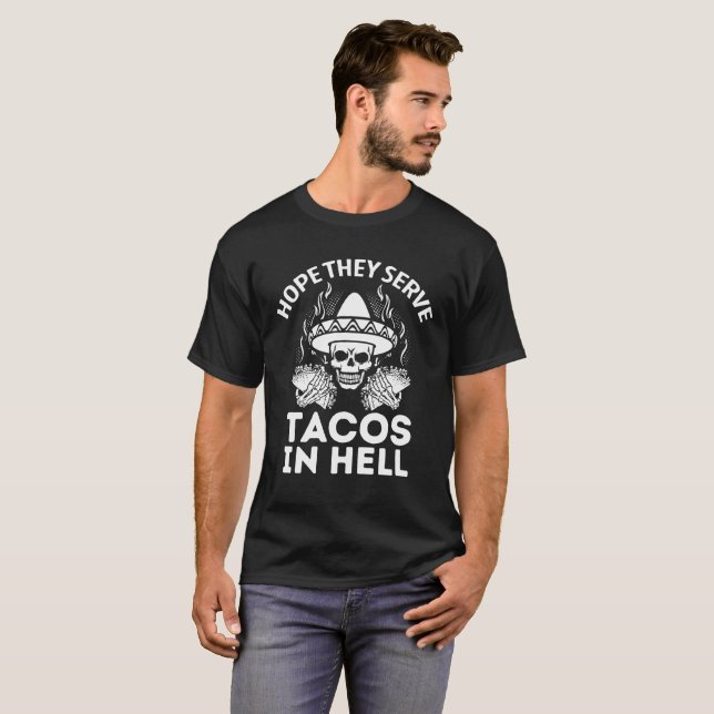 Hope They Serve Tacos In Hell Mexican Food Gift T-Shirt (Front Full)