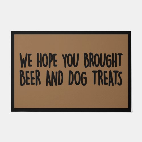 Hope You Brought Beer and Dog Treats  Doormat