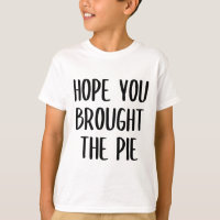 Hope you brought the pie T-shirt
