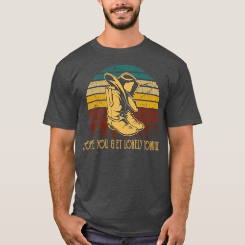 Hope You Get Lonely Tonight Cowboy Boots And Hat T_Shirt