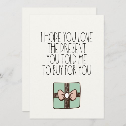 Hope you love the present you told me to buy Funny Holiday Card