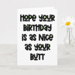 Hope Your Bday Is As Nice As Your Butt, Birthday Card<br><div class="desc">Hope your birthday is as nice as your butt</div>