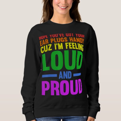 Hope youve got your ear plugs handy gay pride sweatshirt