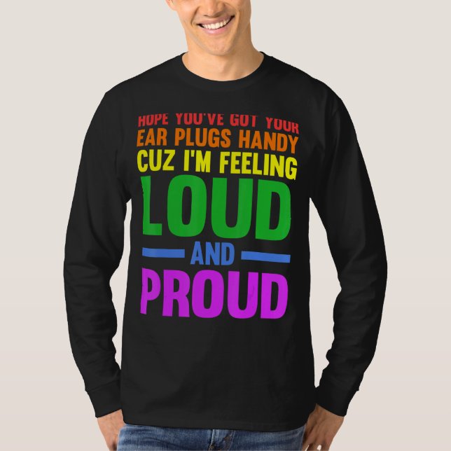 Hope you've got your ear plugs handy gay pride T-Shirt (Front)