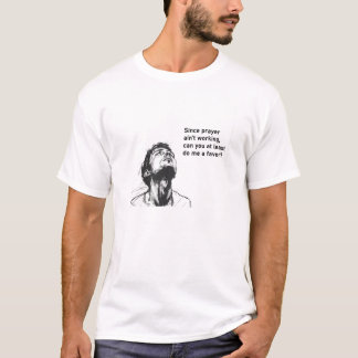 Hopeless Man Begging God - Add Humor and Realism T-Shirt