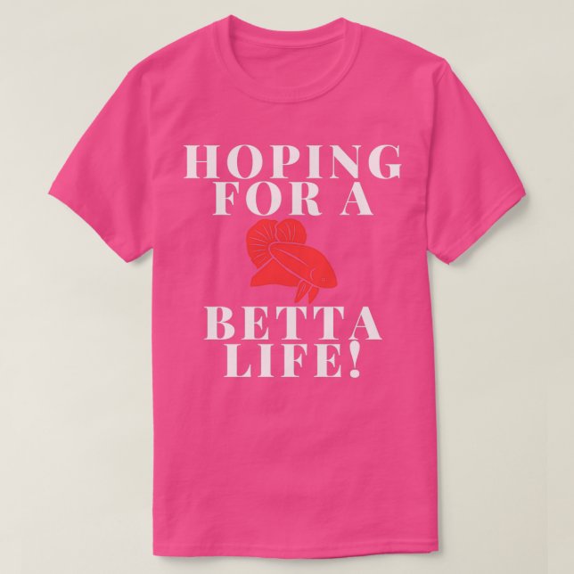 Hoping for a Betta life T-Shirt (Design Front)