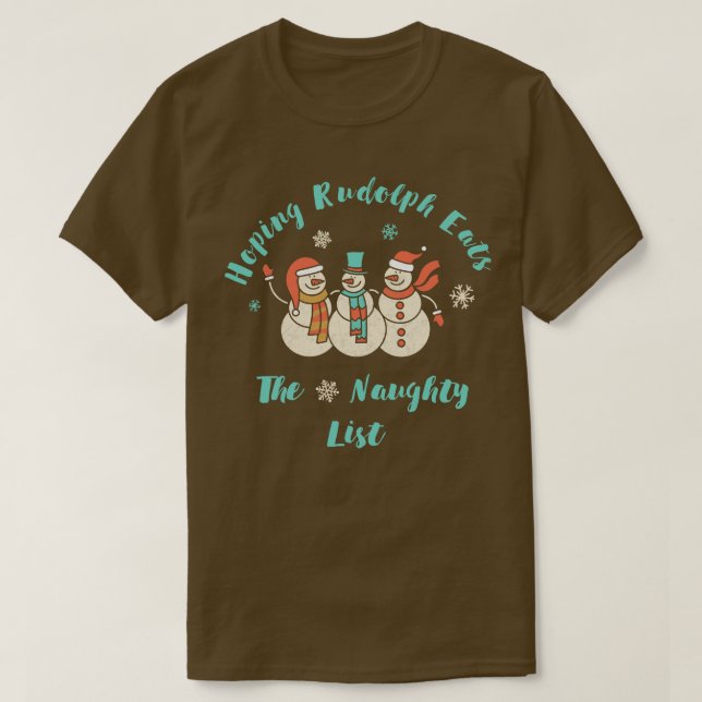 Hoping Rudolph Eats The Naughty List  Snowmies Fam T-Shirt (Design Front)