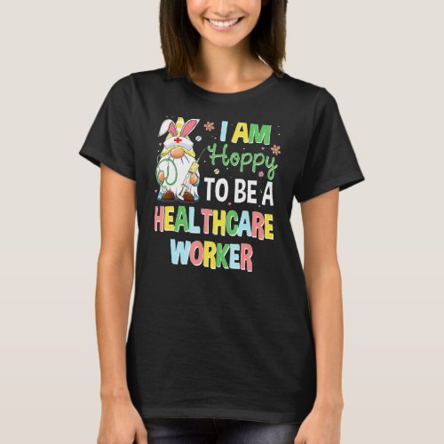 Hoppy To Be A Healthcare Worker Bunny Gnome Easter T_Shirt