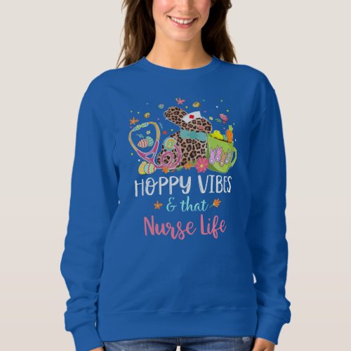 Hoppy Vibes That Nurse Life Happy Easter Nurses Sweatshirt