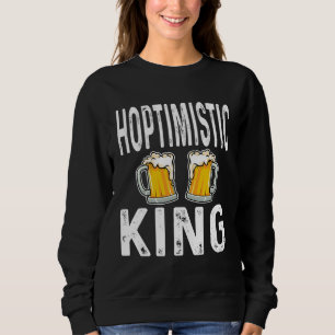 Hoptimistic King Funny Beer Lover Drinker Home Bre Sweatshirt