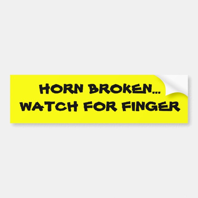 HORN BROKEN...WATCH FOR FINGER BUMPERSTICKER! BUMPER STICKER (Front)