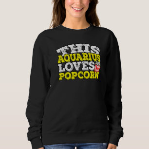 Horoscope Zodiac Sign Aquarius Loves Popcorn   Sweatshirt