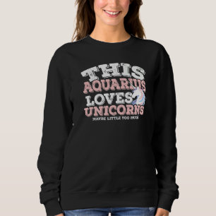 Horoscope Zodiac Sign Aquarius Loves Unicorns Sweatshirt