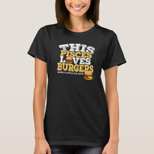 Horoscope Zodiac Sign Pisces Loves Burgers T_Shirt