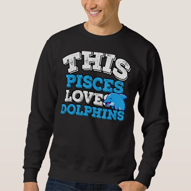 Horoscope Zodiac Sign Pisces Loves Dolphins Sweatshirt (Front)