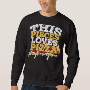 Horoscope Zodiac Sign Pisces Loves Pizza Sweatshirt
