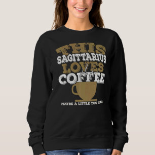 Horoscope Zodiac Sign Sagittarius Loves Coffee Sweatshirt