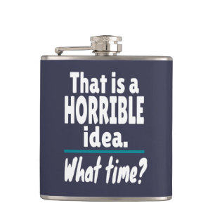 HORRIBLE Idea, What Time? Funny Sarcastic Joke Flask