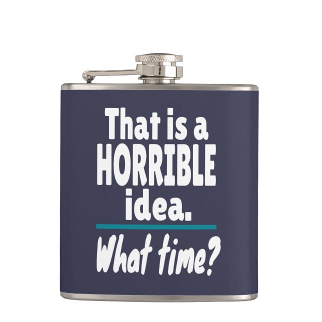 HORRIBLE Idea, What Time? Funny Sarcastic Joke Flask (Front)