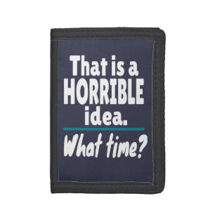 HORRIBLE Idea, What Time? Funny Sarcastic Joke Tri-fold Wallet