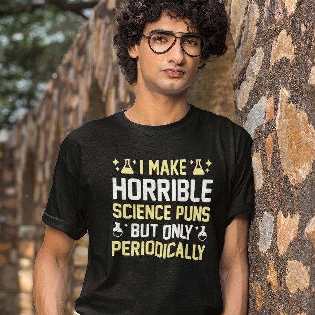 Horrible Science Puns T-Shirt (I Make Horrible Science Puns But Only Periodically Shirt)