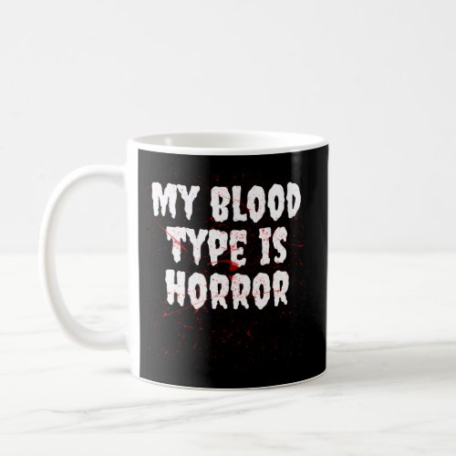Horror Movie Fanatic My Blood Type Is Horror Movie Coffee Mug
