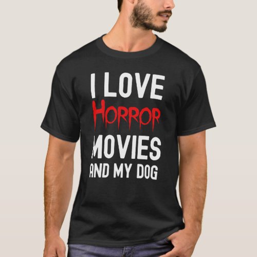 Horror Movies And My Dog Horror Movie Obsessed T_Shirt