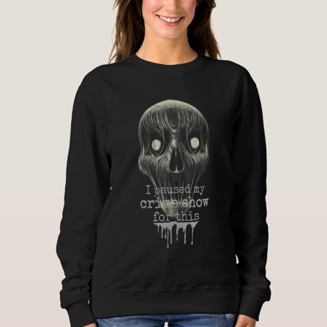 Horror skull  For this I have interrupted my crime Sweatshirt (Front)