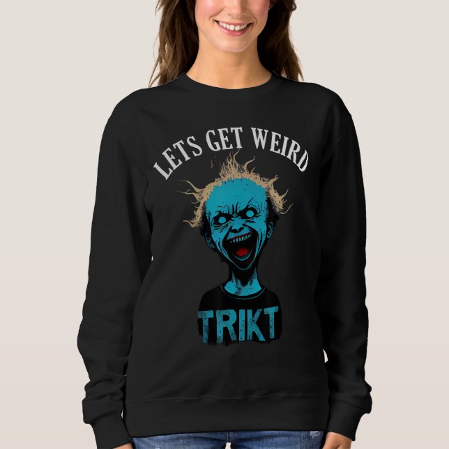 Horror Weird and Spooky Man Lets Get Weird Sweatshirt (Front)