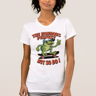 Horrors Persist Frog Skateboard Existential Humor T-Shirt