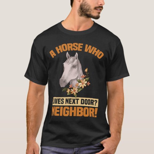 Horse A horse who lives next door equestrian and  T_Shirt