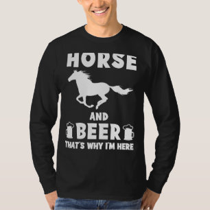 Horse and Beer: Thats Why Im Here Funny Tee - Neig