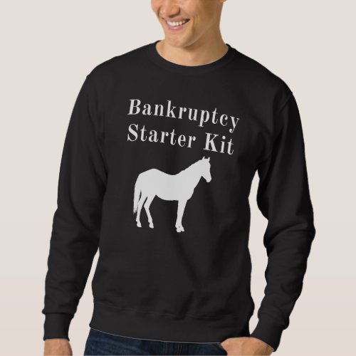 Horse Bankruptcy Starter Kit Sweatshirt