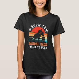 Horse Barrel Racing  Born to barrel race forced to T-Shirt