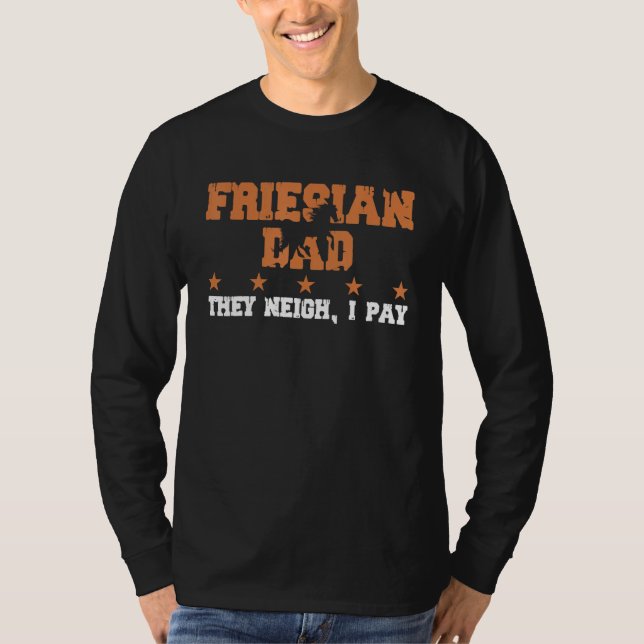 Horse Dad They Neigh I Pay  Friesian 1 T-Shirt (Front)