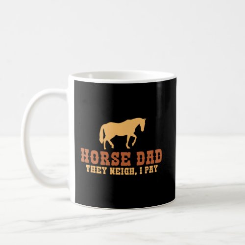 Horse Dad They Neigh I Pay Horse Riding Dad Coffee Mug