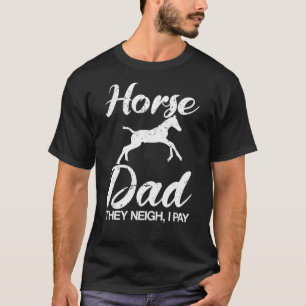 Horse Dad They Neigh I Pay Horses Father's Day T-Shirt