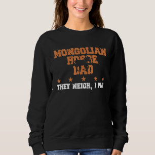 Horse Dad They Neigh I Pay Mongolian Horse 1 Sweatshirt