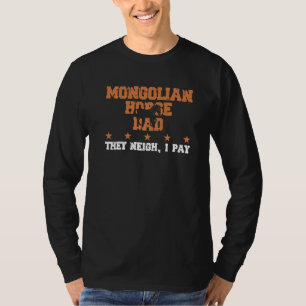 Horse Dad They Neigh I Pay Mongolian Horse 1 T-Shirt