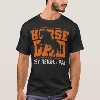 Horse Dad They Neigh I T-Shirt