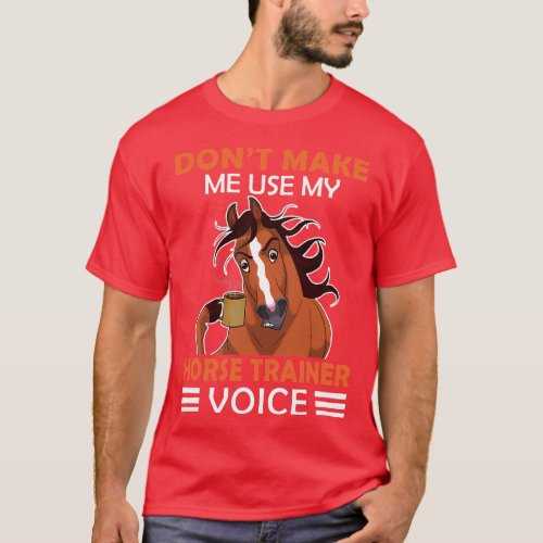Horse Don_t Make Me Use My Horse Traning Voice Hor T_Shirt