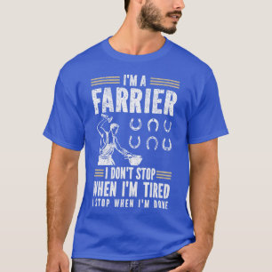 Horse Farrier Horseshoer I Don_t Stop When I_m Tir T-Shirt