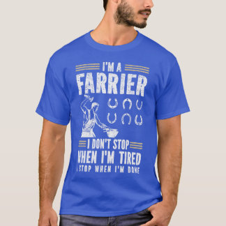 Horse Farrier Horseshoer I Don_t Stop When I_m Tir T-Shirt